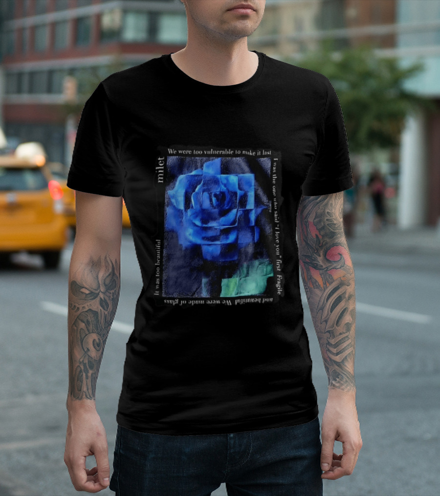 Milet Blue Rose Painting We Were Too Vulnerable To Make It Last Fragile I Love You First T-Shirt