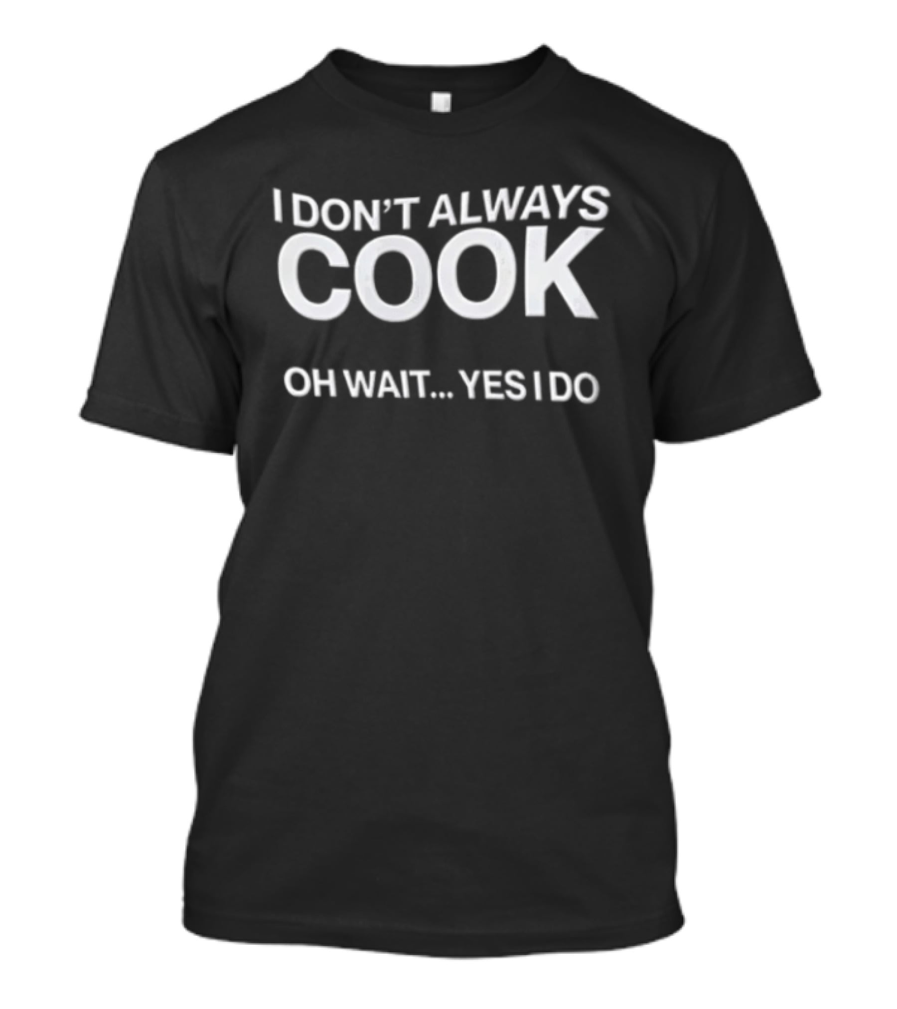 I Don't Always Cook Oh Wait Yes I Do White Plain T-Shirt