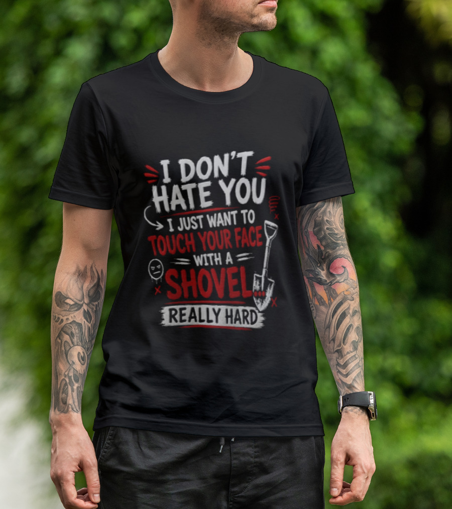 I Don't Hate You I Just Want To Touch Your Face With A Shovel Really Hard Emoticon Red Letters T-Shirt