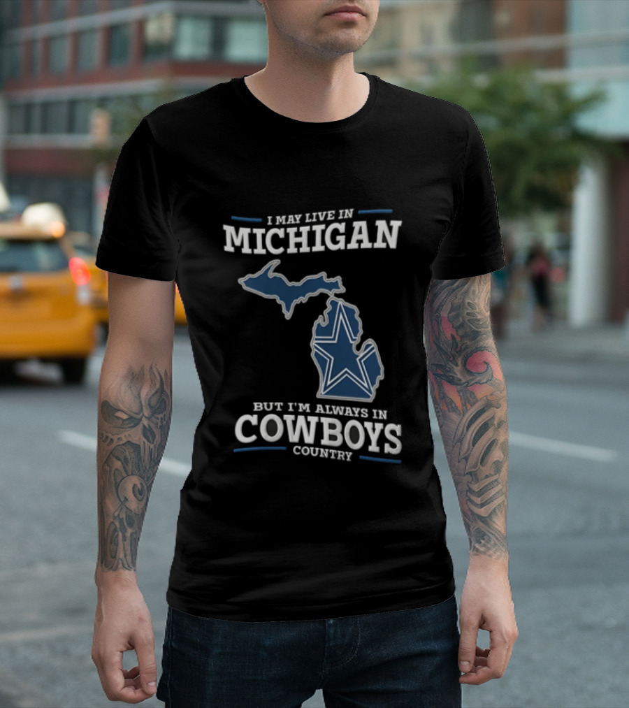 I May Live In Michigan But Im Always In Cowboys Country Dallas Star State Map T-Shirt