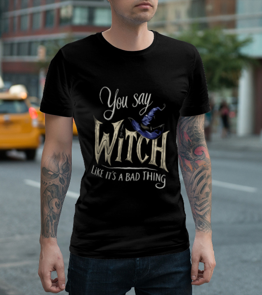 You Say Witch Like It's A Bad Thing Halloween Pointy Hat Gold Script T-Shirt
