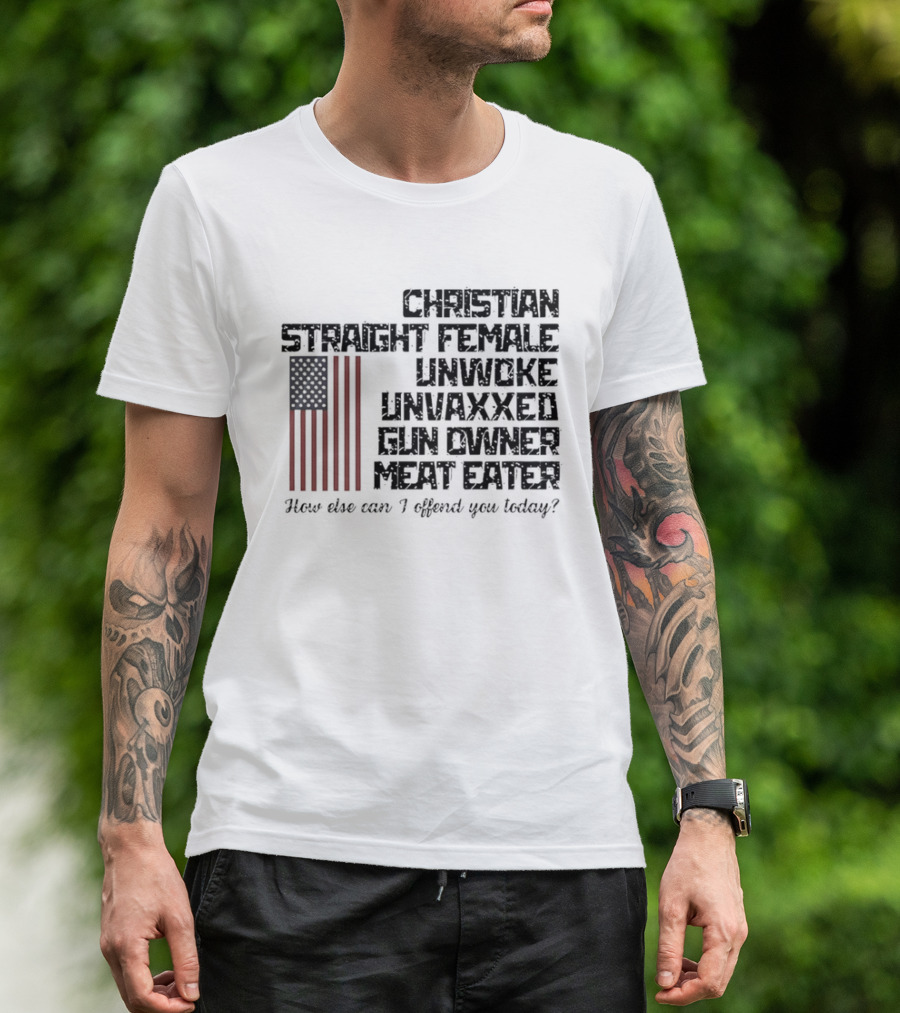 Christian Straight Female Unwoke Unvaxxed Gun Owner Meat Eater How Else Can I Offend You Today USA Flag T-Shirt