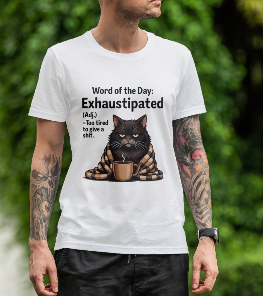 Grumpy Cat Word Of The Day Exhaustipated Too Tired To Give A Shit T-Shirt