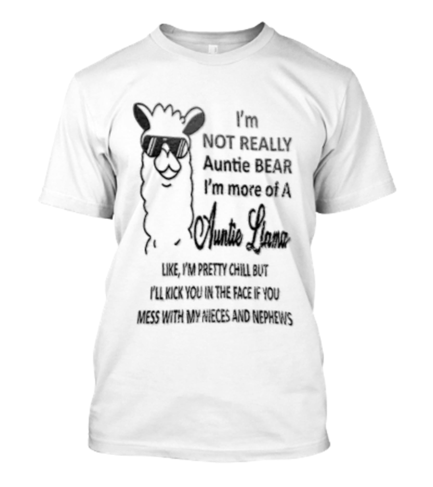 Im Not Really Auntie Bear More Of A Llama Like Pretty Chill But Ill Kick You In The Face If Mess With My Nieces T-Shirt