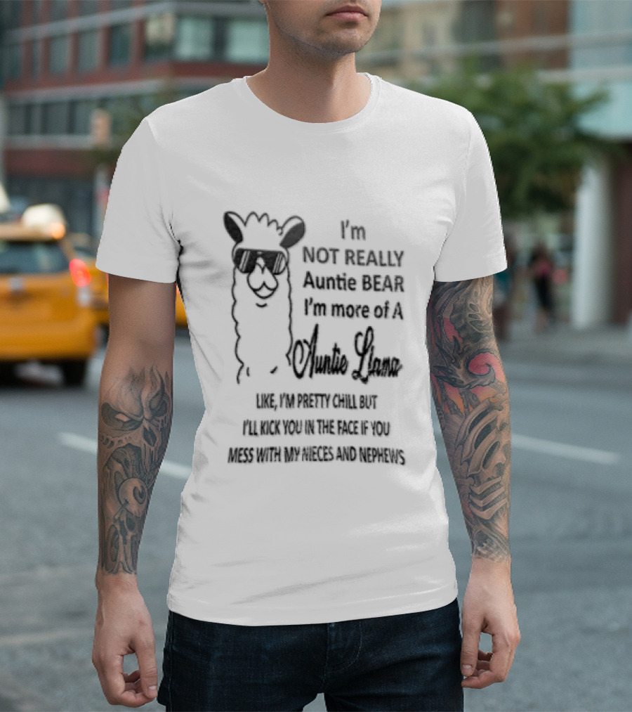 Im Not Really Auntie Bear More Of A Llama Like Pretty Chill But Ill Kick You In The Face If Mess With My Nieces T-Shirt