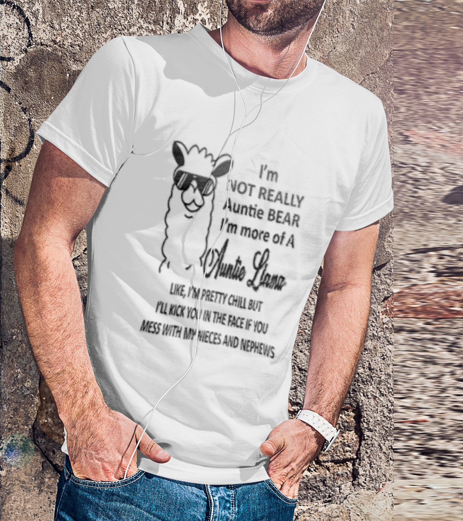 Im Not Really Auntie Bear More Of A Llama Like Pretty Chill But Ill Kick You In The Face If Mess With My Nieces T-Shirt