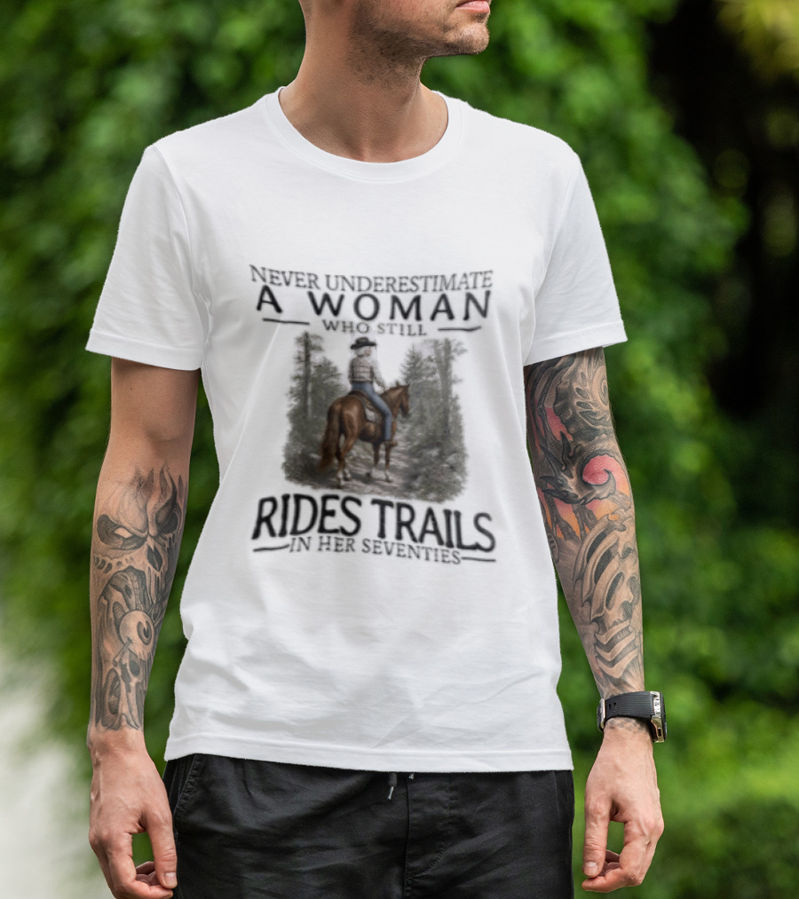 Never Underestimate A Woman Who Rides Trails In Her Seventies Equestrian Horse Forest Path T-Shirt