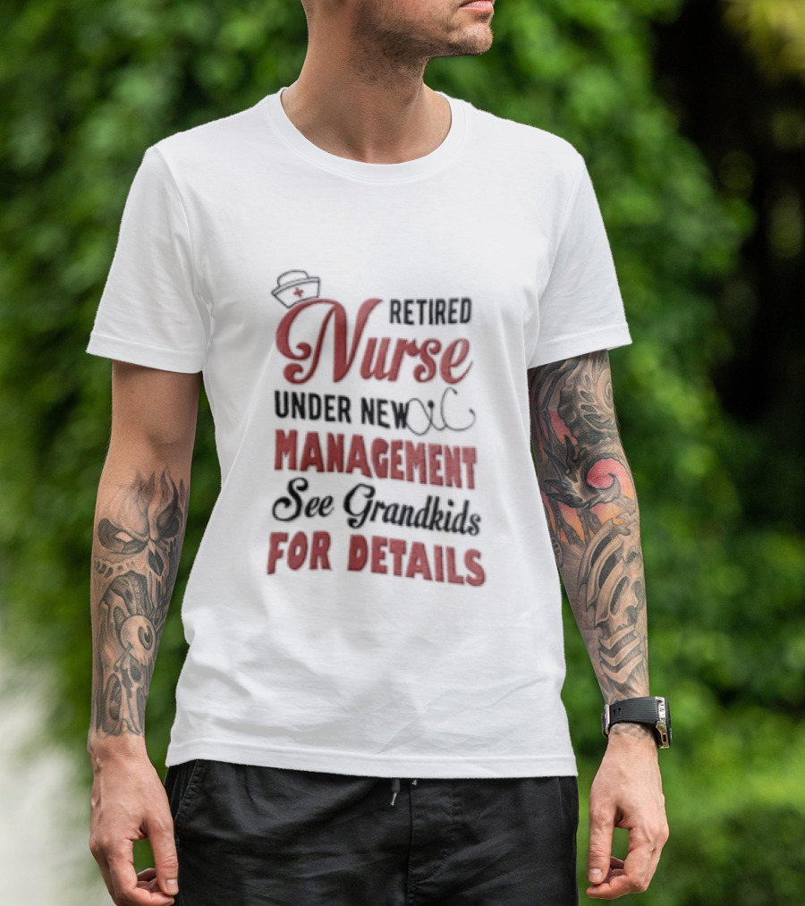 Retired Nurse Under New Management See Grandkids For Details Cap Stethoscope Red Cross T-Shirt