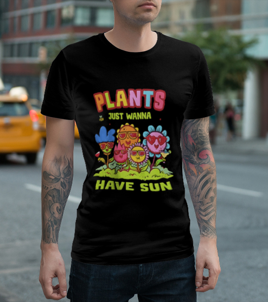 Plants Just Wanna Have Sunflowers Sun T-Shirt