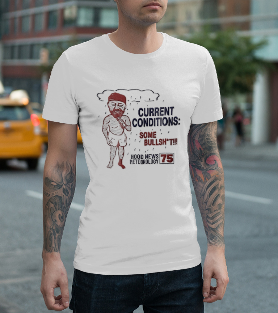 Current Conditions Some Bullshit Hood News Meteorology 75 Rain Cloud Cartoon Caricature Less Reporter T-Shirt