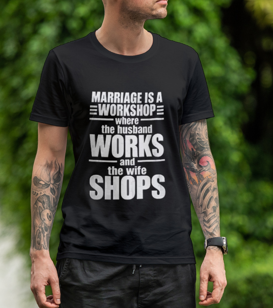 Marriage Is A Workshop Husband Works Wife Shops T-Shirt