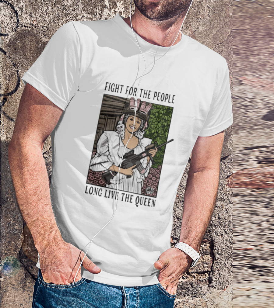 Fight For The People Long Live The Queen Dolly Parton T-Shirt