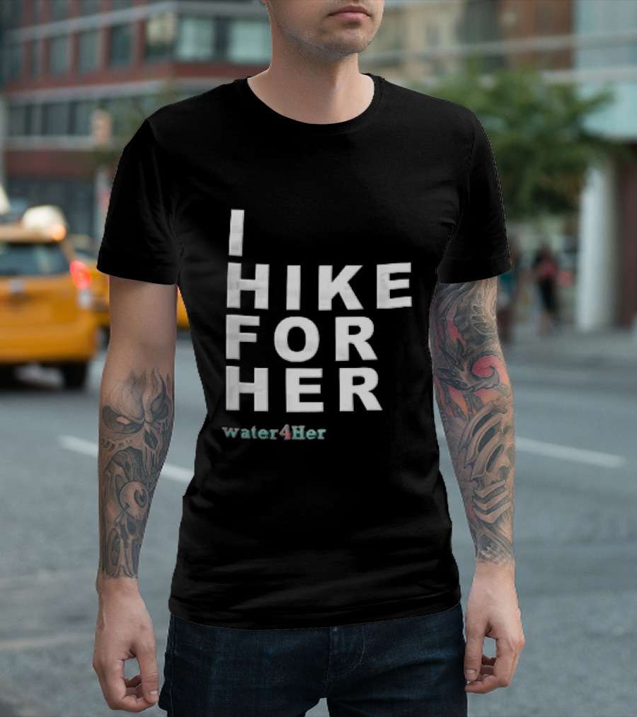 I Hike For Her Water For Her White Block Lettering Black T-Shirt