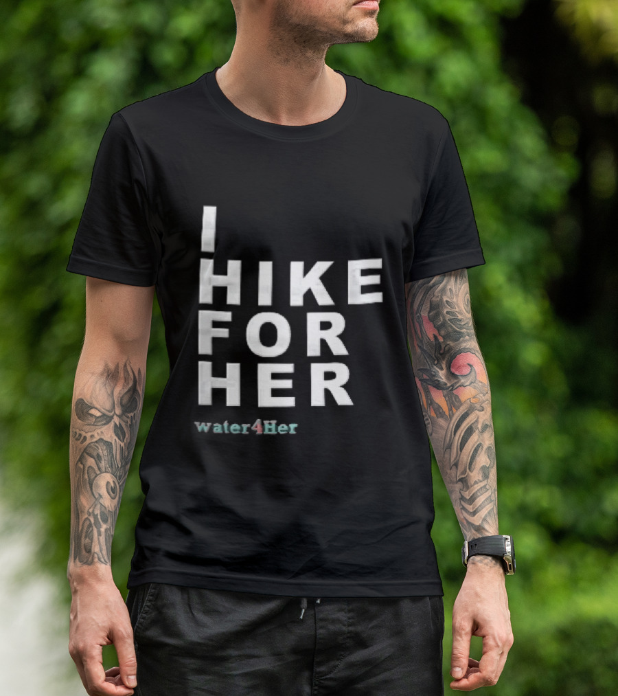 I Hike For Her Water For Her White Block Lettering Black T-Shirt