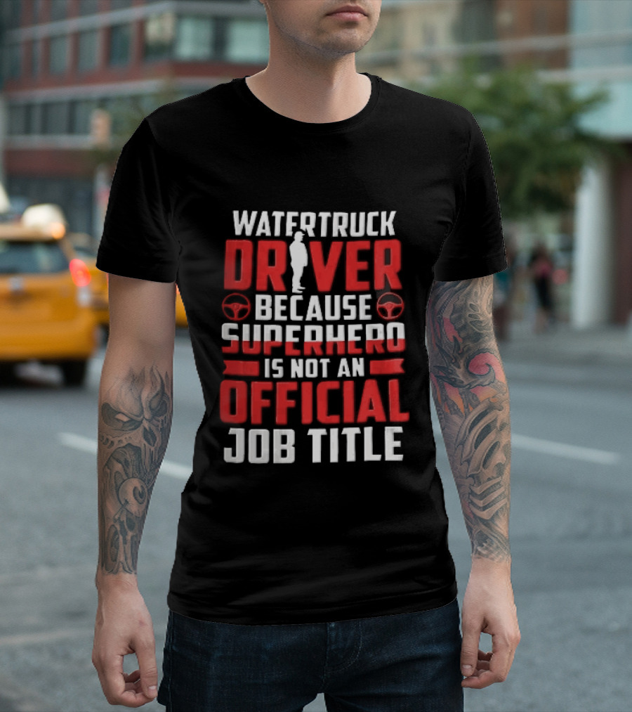 Watertruck Driver Because Superhero Is Not An Official Job Title Worker Steering Wheels T-Shirt