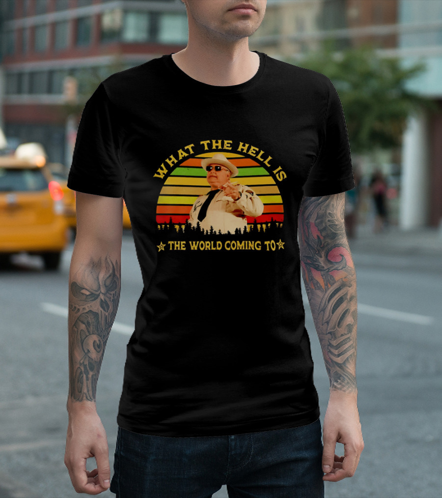 What The Hell Is The World Coming To Sheriff Buford Justice T-Shirt
