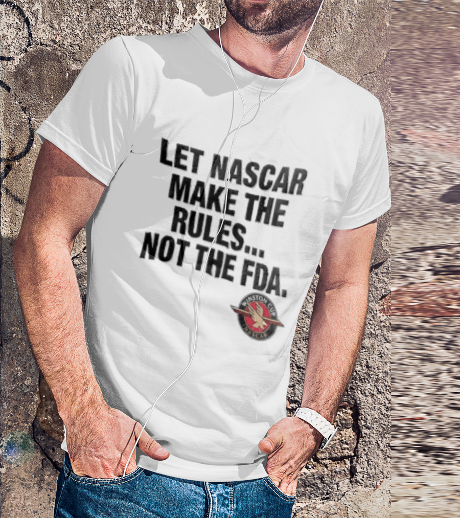 Let NASCAR Make The Rules Not The FDA Winston Cup T-Shirt