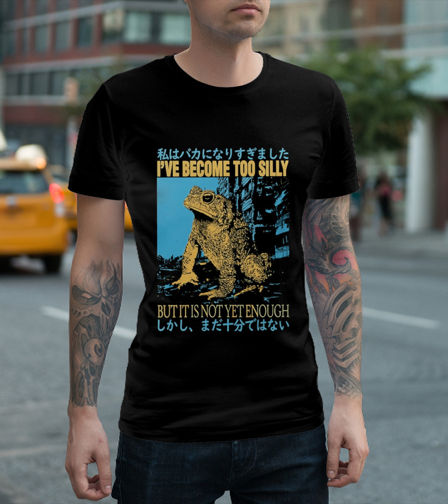 I've Become Too Silly Frog Graphic But It Is Not Yet Enough Japanese T-Shirt
