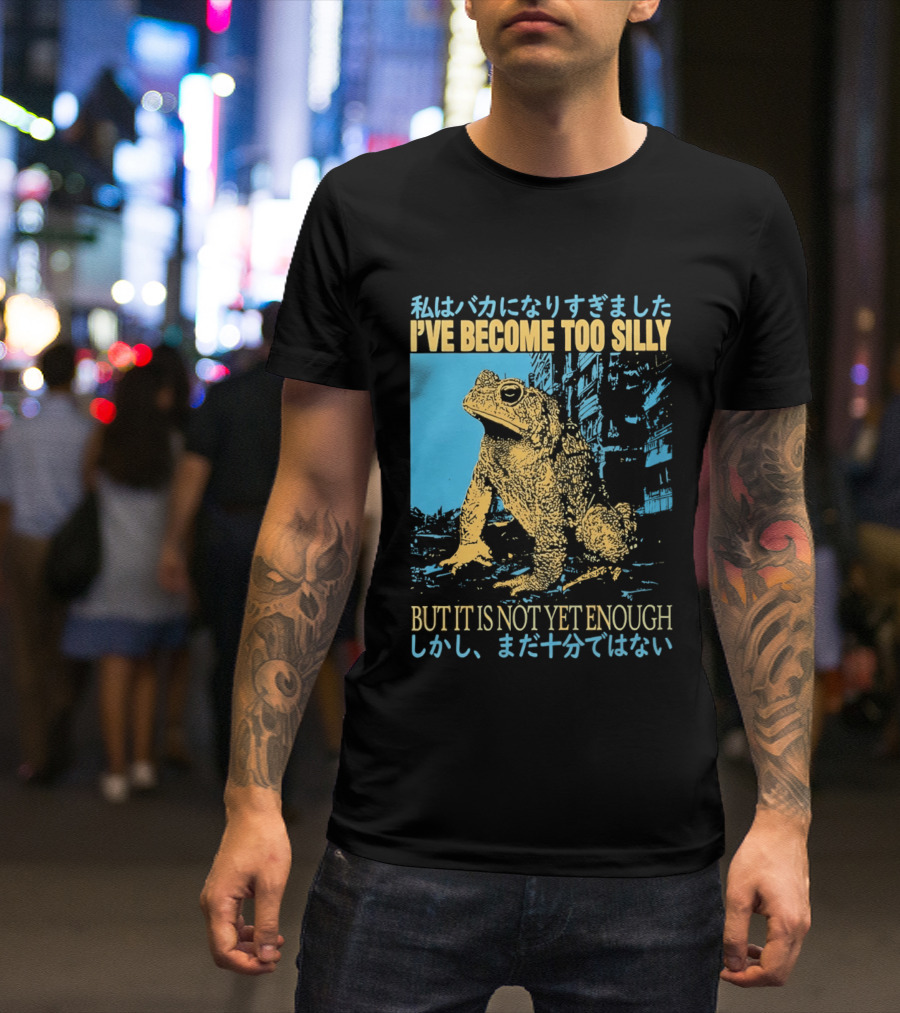 I've Become Too Silly Frog Graphic But It Is Not Yet Enough Japanese T-Shirt