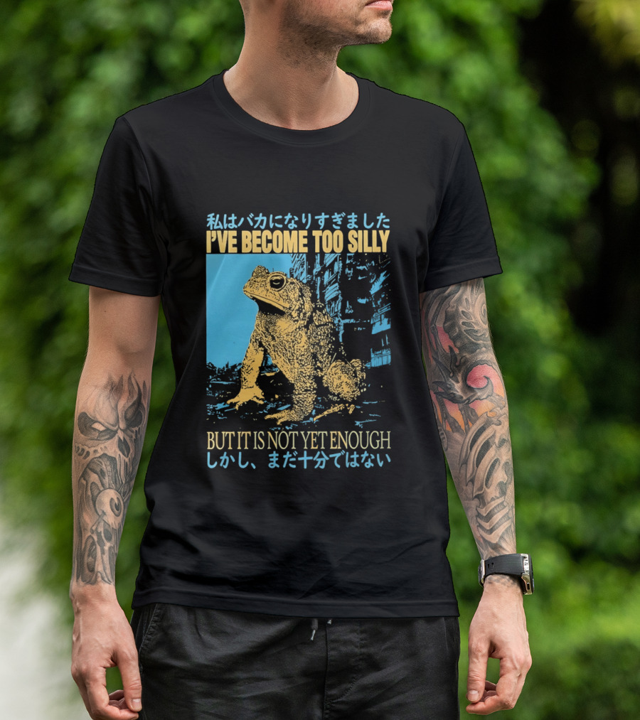 I've Become Too Silly Frog Graphic But It Is Not Yet Enough Japanese T-Shirt