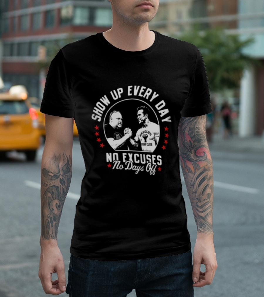 Show Up Every Day No Excuses No Days Off Arm Wrestling Arnold Schwarzenegger Barstool Sports T-Shirt
