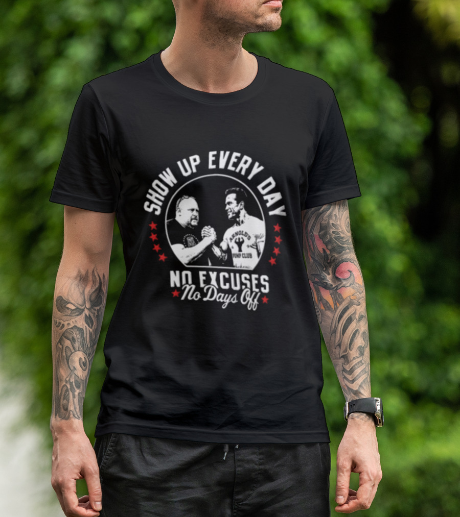 Show Up Every Day No Excuses No Days Off Arm Wrestling Arnold Schwarzenegger Barstool Sports T-Shirt