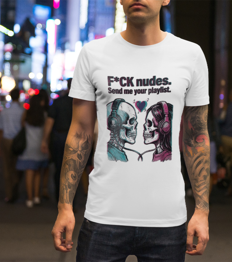 Fck Nudes Send Me Your Playlist Skeletons Headphones Heart Music Notes Neon T-Shirt