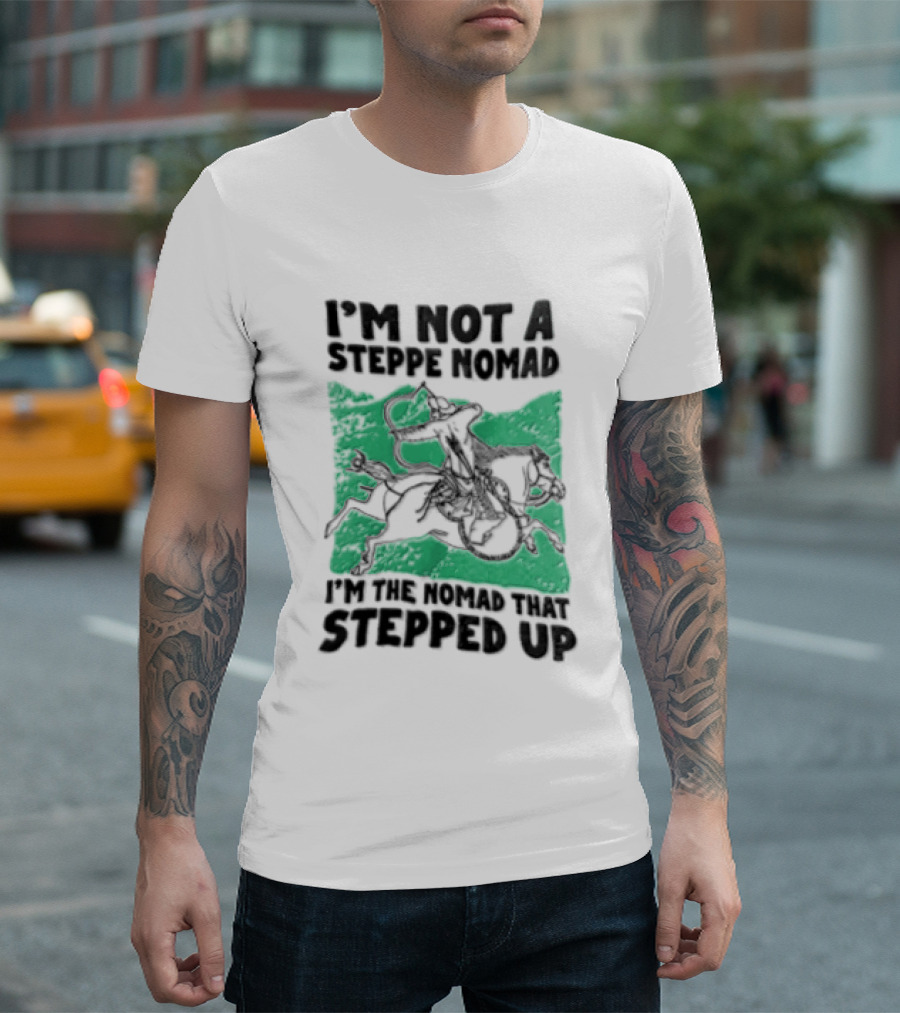 Im Not A Steppe Nomad Horseback Archer Who Stepped Up T-Shirt