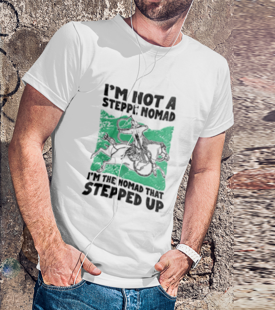 Im Not A Steppe Nomad Horseback Archer Who Stepped Up T-Shirt