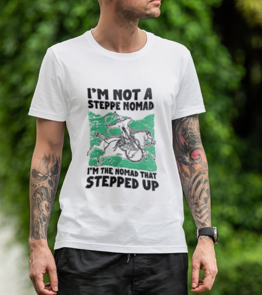 Im Not A Steppe Nomad Horseback Archer Who Stepped Up T-Shirt