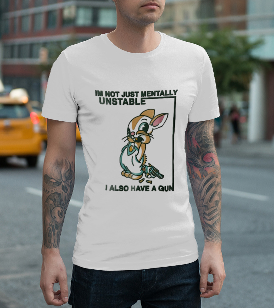 I'm Not Just Mentally Unstable Cartoon Rabbit I Also Have A Gun T-Shirt