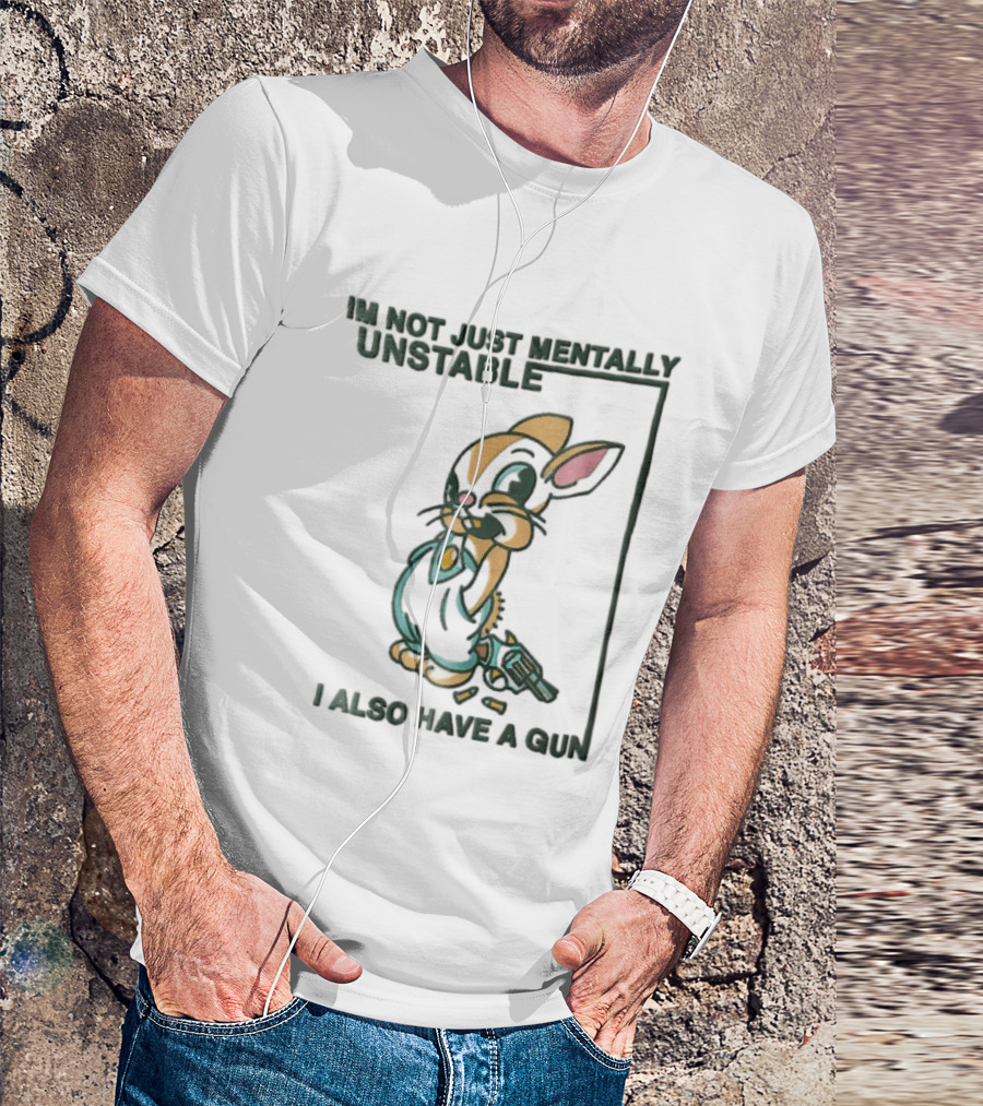 I'm Not Just Mentally Unstable Cartoon Rabbit I Also Have A Gun T-Shirt