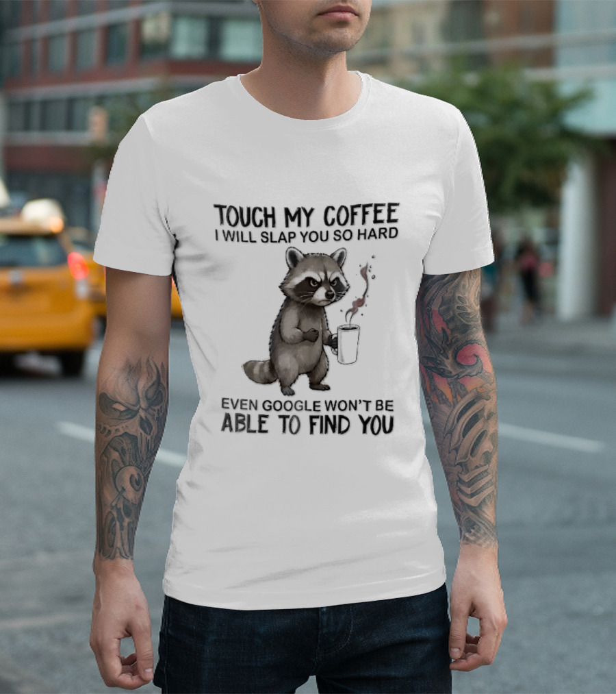 Touch My Coffee I Will Slap You So Hard Angry Cartoon Raccoon Even Google Won't Be Able To Find You T-Shirt