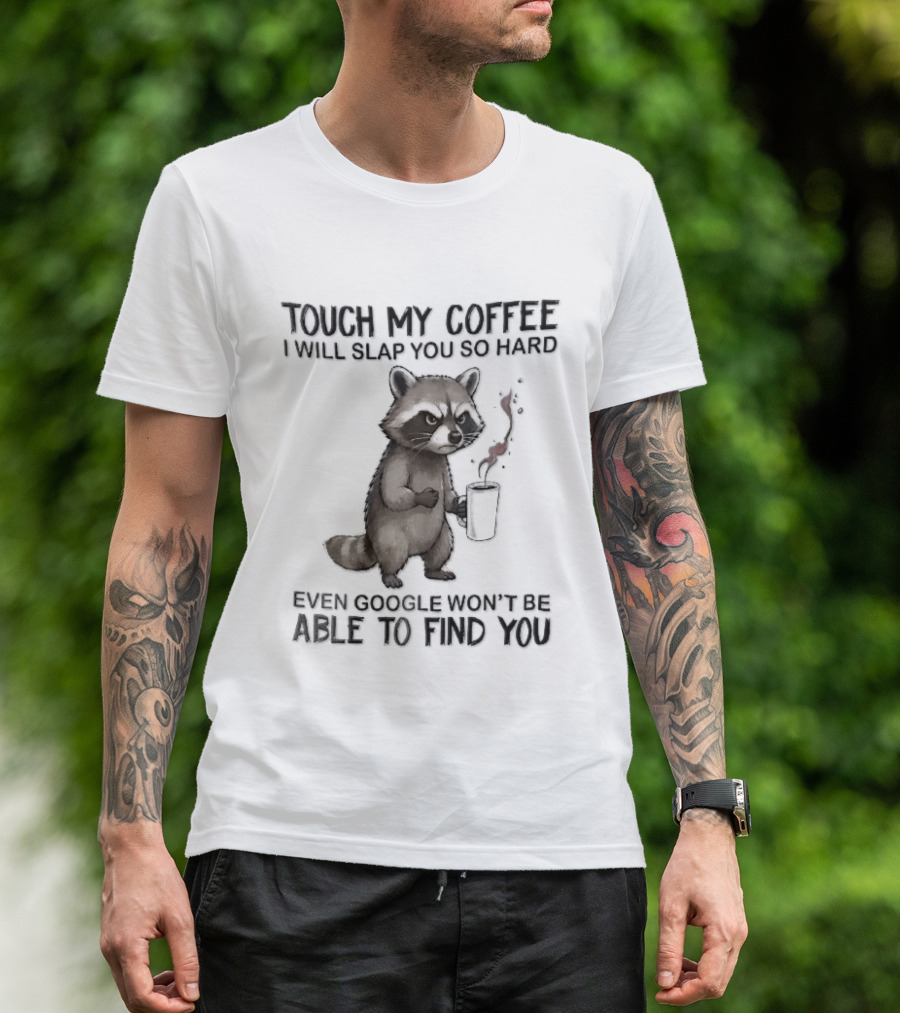 Touch My Coffee I Will Slap You So Hard Angry Cartoon Raccoon Even Google Won't Be Able To Find You T-Shirt
