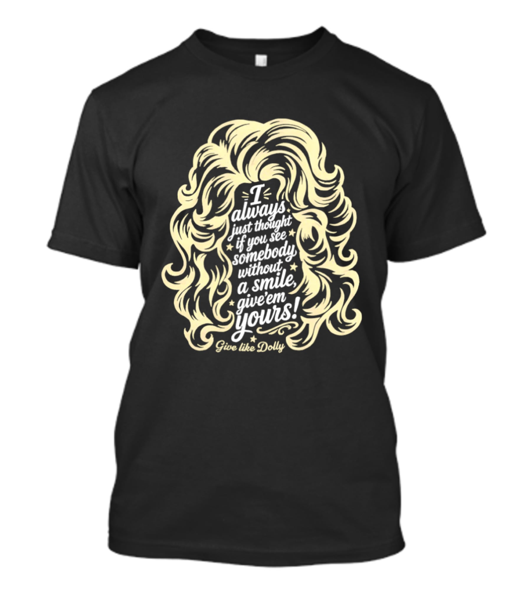 I Always Just Thought If You See Somebody Without A Smile Give 'Em Yours Dolly Parton Hair T-Shirt