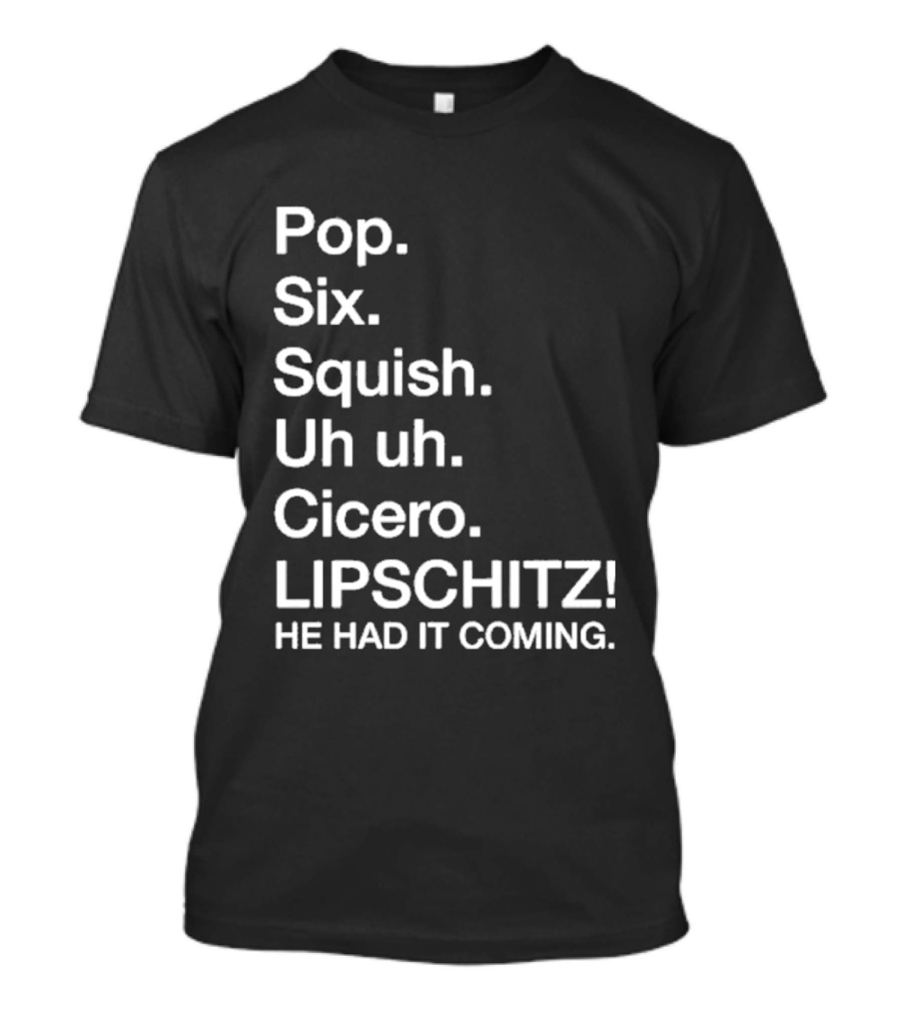Chicago Pop Six Squish Uh Uh Cicero Lipschitz He Had It Coming T-Shirt
