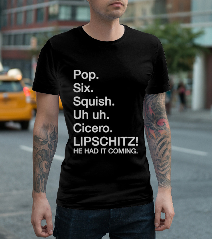 Chicago Pop Six Squish Uh Uh Cicero Lipschitz He Had It Coming T-Shirt
