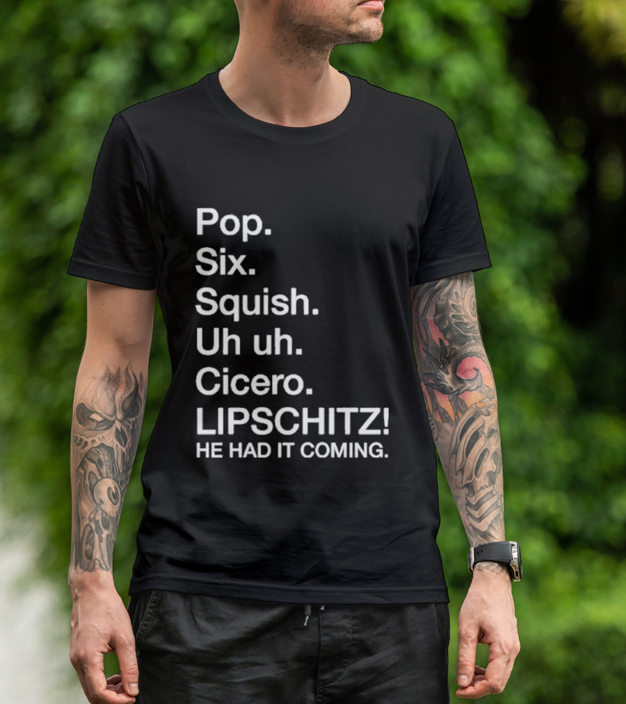 Chicago Pop Six Squish Uh Uh Cicero Lipschitz He Had It Coming T-Shirt