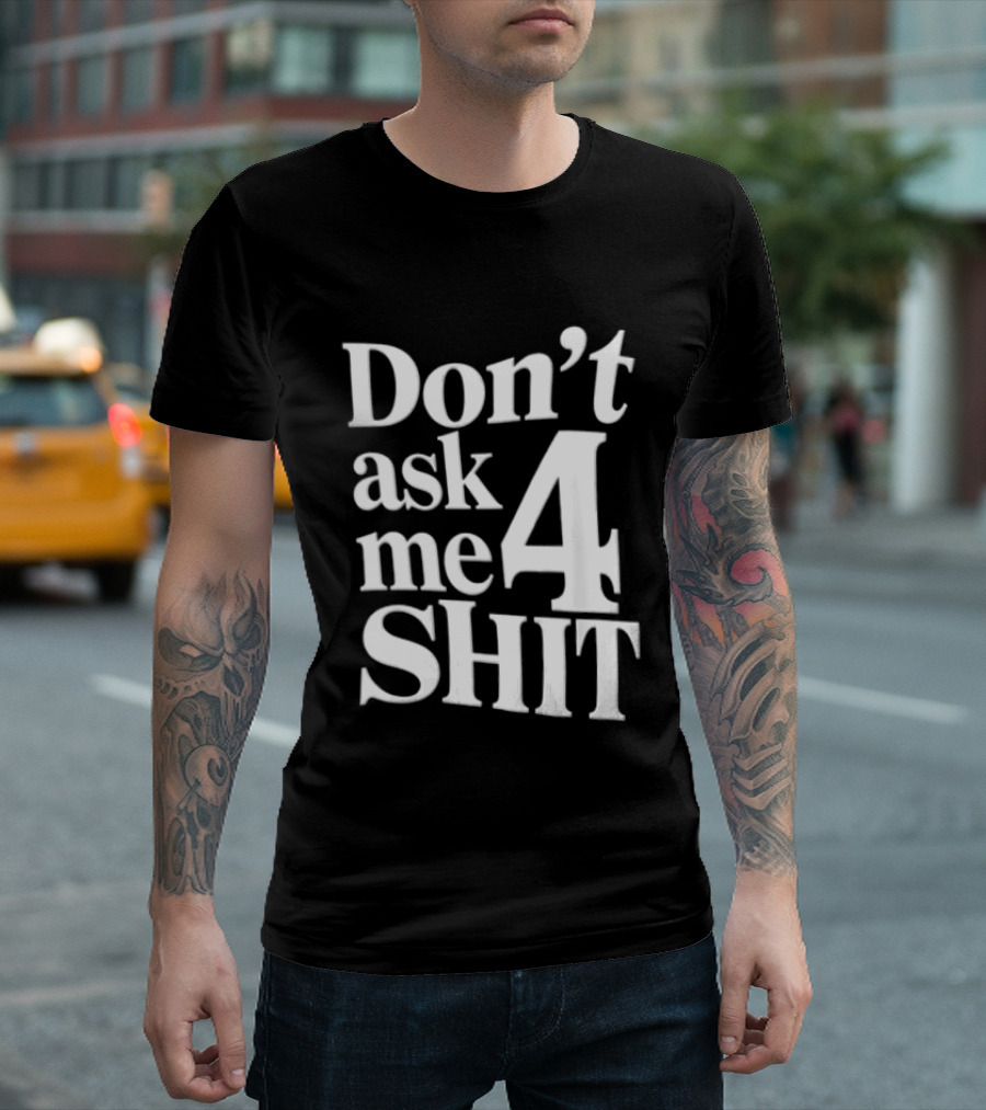 Don't Ask Me 4 Shit T-Shirt