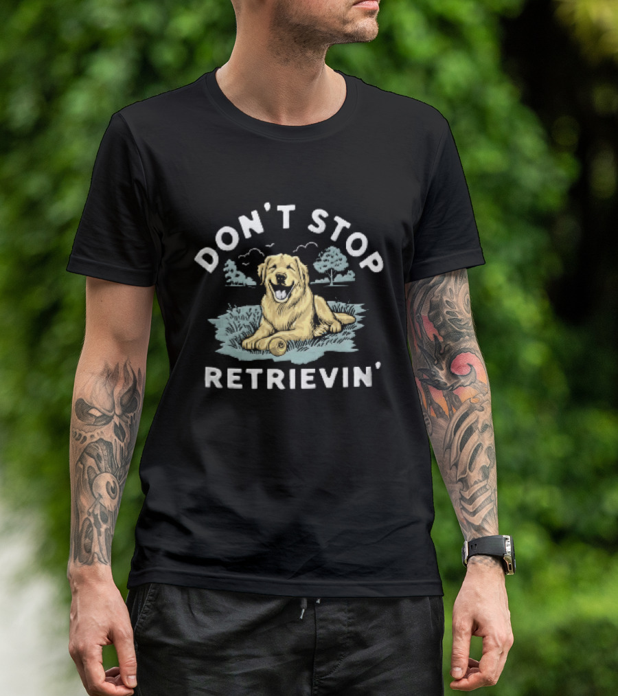 Don't Stop Retrievin Retriever Dog Golden Retriever Humor T-Shirt
