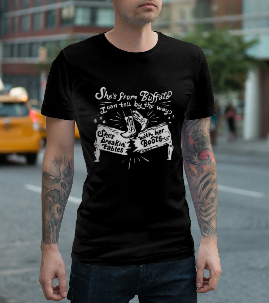 She Is From Buffalo Breakin Tables With Her Boots T-Shirt