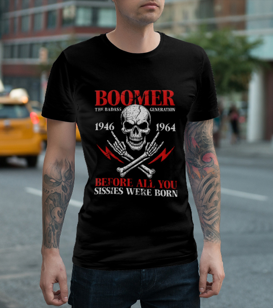 Boomer The Badass Generation Skull 1946 1964 Before All You Sissies Were Born T-Shirt
