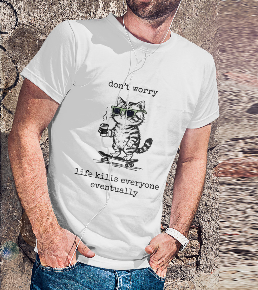 Cat Skateboard Sunglasses Don't Worry Life Kills Everyone Eventually T-Shirt