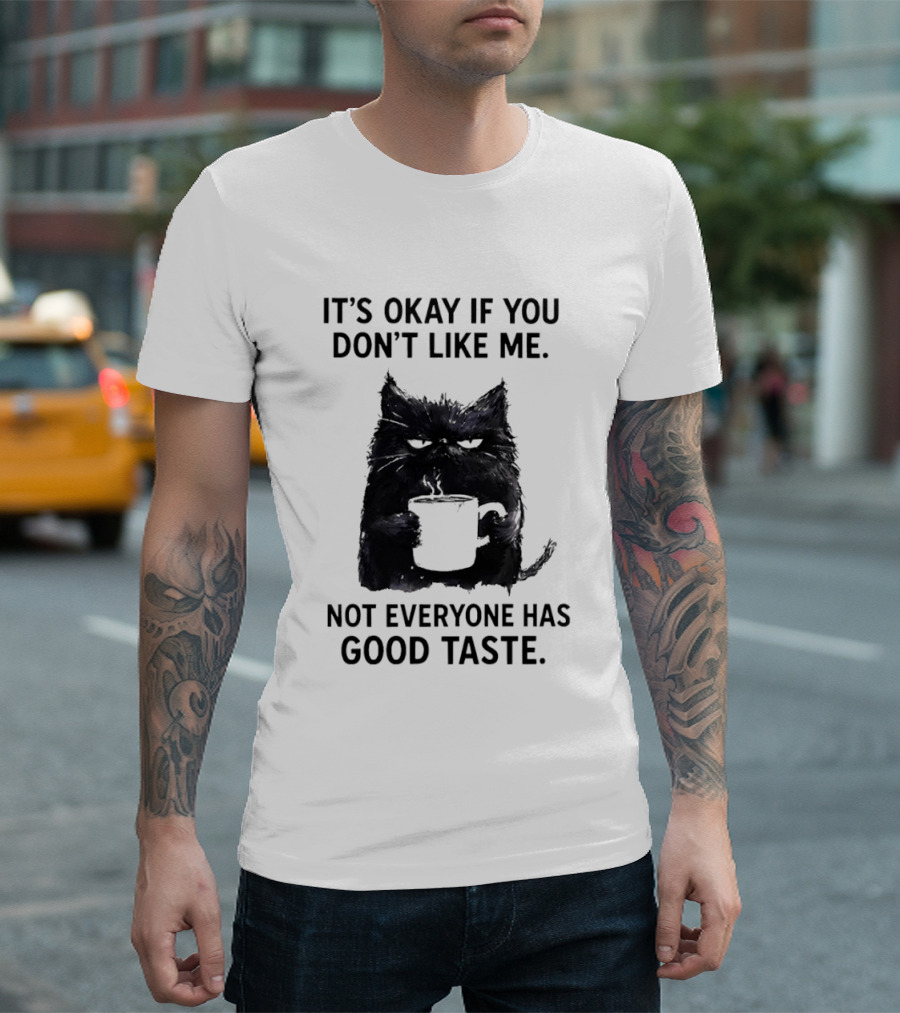 It's Okay If You Don't Like Me Cat Coffee Not Everyone Has Good Taste T-Shirt