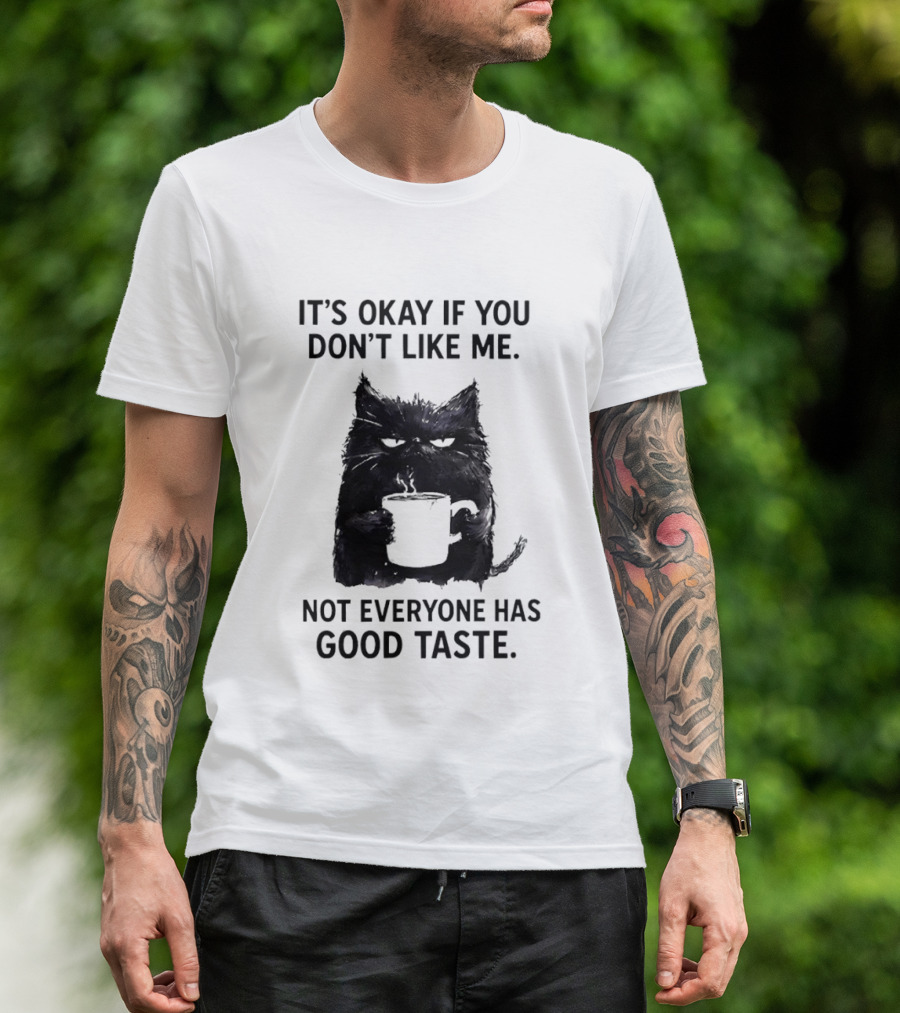 It's Okay If You Don't Like Me Cat Coffee Not Everyone Has Good Taste T-Shirt