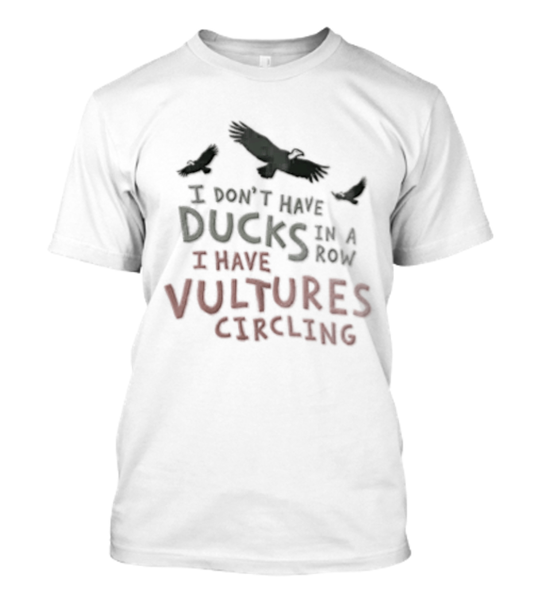 I Don't Have Ducks In A Row I Have Vultures Circling Black T-Shirt