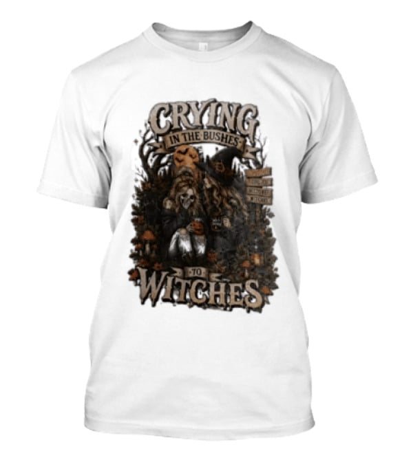 Crying In The Bushes To Witches Skeleton Halloween T-Shirt
