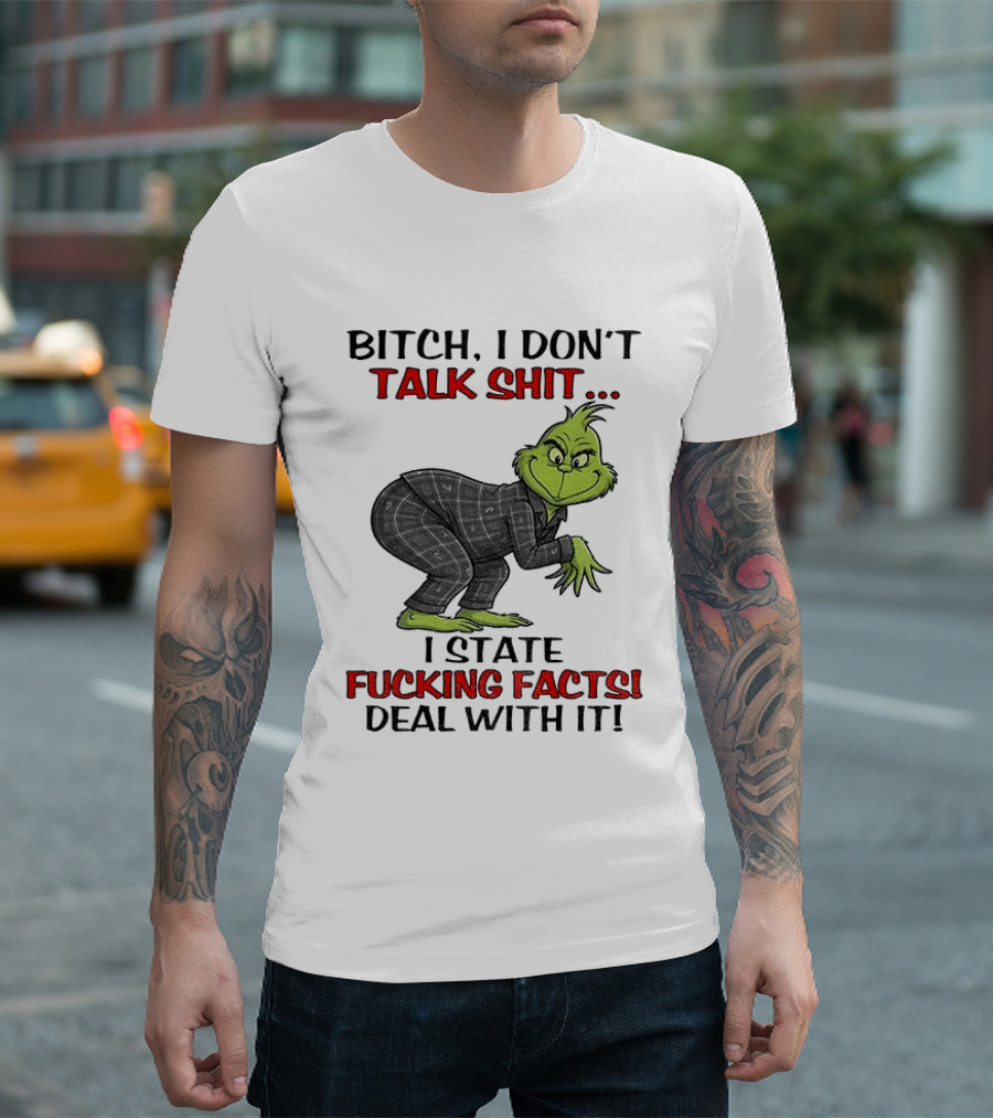 Grinch Bitch I Don't Talk Shit I State Fucking Facts Deal With It T-Shirt
