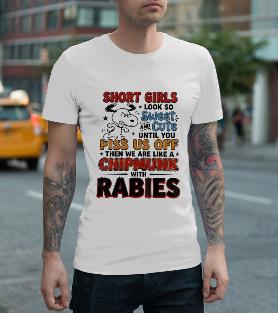 Short Girls Look So Sweet And Cute Until You Piss Us Off Then We Are Like A Chipmunk With Rabies T-Shirt