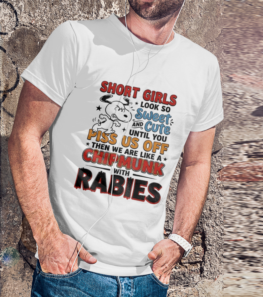 Short Girls Look So Sweet And Cute Until You Piss Us Off Then We Are Like A Chipmunk With Rabies T-Shirt